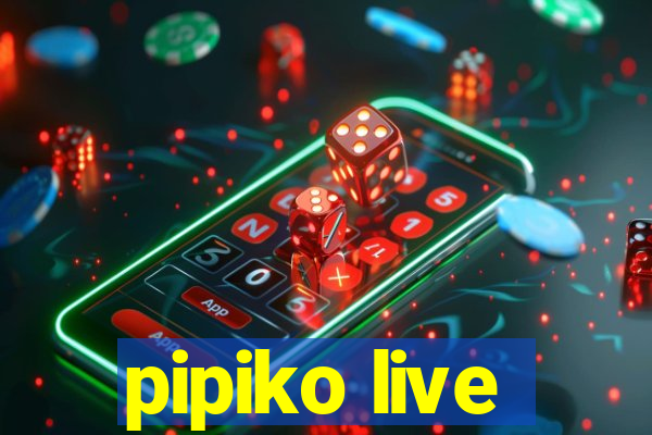 pipiko live